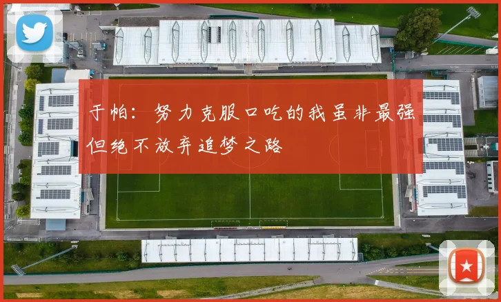 于帕：努力克服口吃的我虽非最强但绝不放弃追梦之路