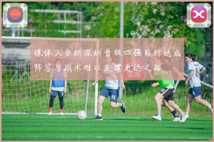 媒体人分析深圳晋级四强目标达成阵容与战术难以支撑更远之路