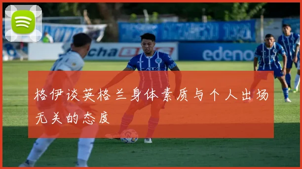 格伊谈英格兰身体素质与个人出场无关的态度