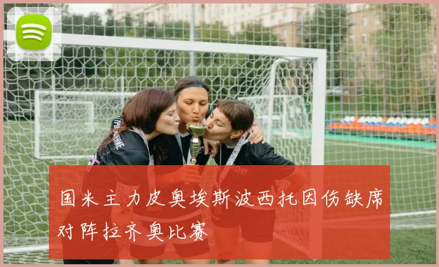 国米主力皮奥埃斯波西托因伤缺席对阵拉齐奥比赛