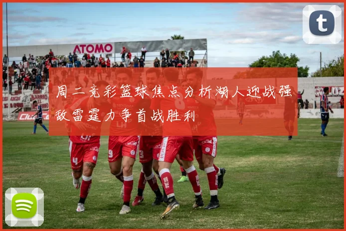 周二竞彩篮球焦点分析湖人迎战强敌雷霆力争首战胜利